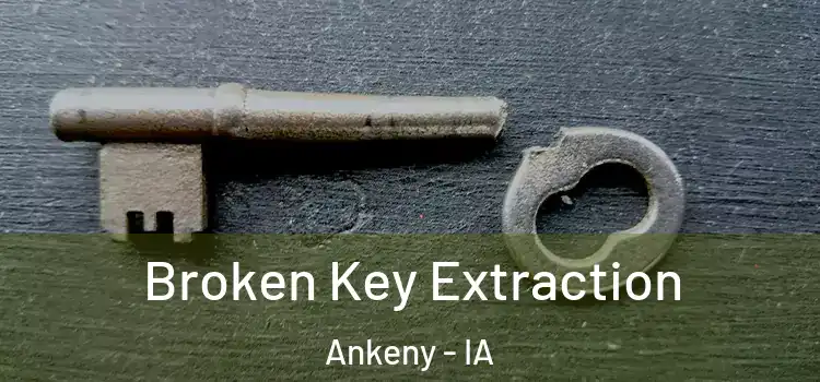 Broken Key Extraction Ankeny - IA