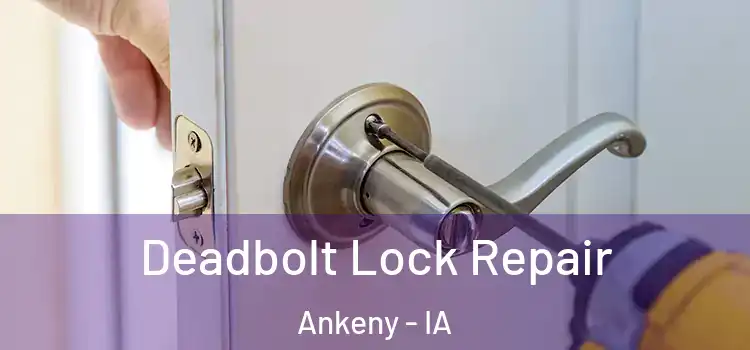 Deadbolt Lock Repair Ankeny - IA