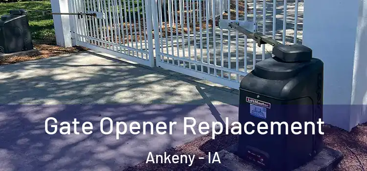 Gate Opener Replacement Ankeny - IA